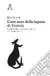 L'oro nero della laguna di Venezia. La mitilicoltura tra eredità culturali e nuove tradizioni libro