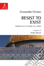 Resist to exist. Cronaca di un lavoro sul campo