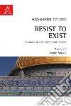 Resist to exist. Cronaca di un lavoro sul campo libro di Petrone Alessandra