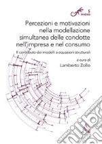 Percezioni e motivazioni nella modellazione simultanea delle condotte nell'impresa e nel consumo. Il contributo dei modelli a equazioni strutturali libro