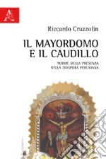 Il mayordomo e il caudillo. Forme della presenza nella diaspora peruviana libro