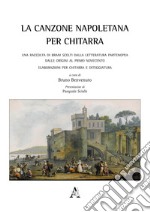 La canzone napoletana per chitarra. Una raccolta di brani scelti dalla letteratura partenopea dalle origini al primo Novecento. Elaborazioni per chitarra e diteggiatura libro