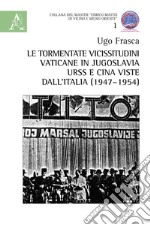 Le tormentate vicissitudini vaticane in Jugoslavia, URSS e Cina viste dall'Italia (1947-1954) libro