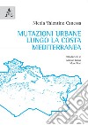 Mutazioni urbane lungo la costa mediterranea libro di Canessa Nicola Valentino