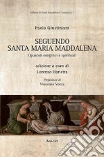 Paolo Giustiniani. Seguendo santa Maria Maddalena. Opuscoli esegetici e spirituali libro