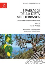 I paesaggi della dieta mediterranea. Percorsi geografici in Campania libro