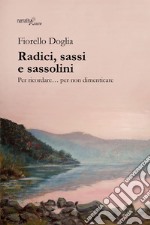 Radici, sassi e sassolini. Per ricordare... per non dimenticare libro