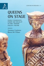 Queens on stage. Female sovereignty, power and sexuality in early modern english theatre