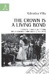 The crown is a living bond. L'attività pubblica all'estero della monarchia britannica (1952-1972) libro