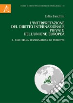 L'interpretazione del diritto internazionale privato dell'Unione Europea. Il caso della responsabilità da prodotto