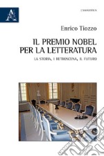 Il premio Nobel per la letteratura. La storia, i retroscena, il futuro libro