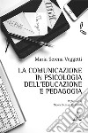 La comunicazione in psicologia dell'educazione e pedagogia libro