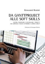 Da ganttproject alle soft skills. Gestire, pianificare e controllare i progetti. Casi aziendali: Pagani Automobili e Zordan Group libro