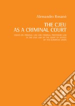 The CJEU as a Criminal Court. Essays on criminal law and criminal procedure law in the case law of the Court of Justice of the European Union libro