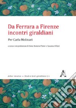 Da Ferrara a Firenze: incontri giraldiani. Per Carla Molinari