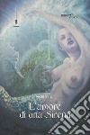 L'amore di una sirena. Un viaggio in fondo al mare libro di Adam El