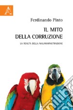 Il mito della corruzione. La realtà della malamministrazione libro