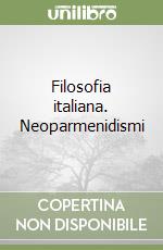 Filosofia italiana. Neoparmenidismi libro