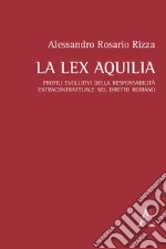 La lex Aquilia. Profili evolutivi della responsabilità extracontrattuale nel diritto romano libro