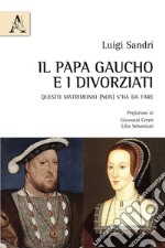 Il papa gaucho e i divorziati. Questo matrimonio (non) s'ha da fare libro