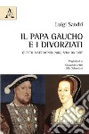 Il papa gaucho e i divorziati. Questo matrimonio (non) s'ha da fare libro di Sandri Luigi