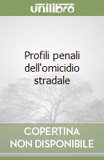 Profili penali dell'omicidio stradale libro