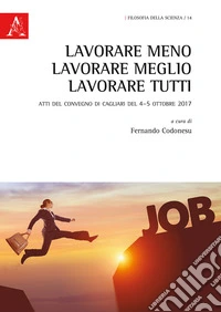 Lavorare meno, lavorare meglio, lavorare tutti. Atti del convegno (Cagliari, 4-5 ottobre 2017)