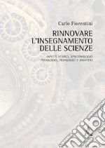 Rinnovare l'insegnamento delle scienze. Aspetti storici, epistemologici, psicologici, pedagogici e didattici libro