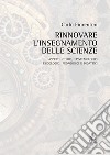 Rinnovare l'insegnamento delle scienze. Aspetti storici, epistemologici, psicologici, pedagogici e didattici libro