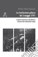 La Costituzione polacca del 3 maggio 1791. Un'ipotesi interpretativa sulla debolezza del primo testo costituzionale europeo libro