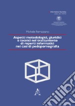 Aspetti metodologici, giuridici e tecnici nel trattamento di reperti informatici nei casi di pedopornografia