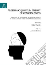 Algebraic quantum theory of consciousness. A solution to the problem of quantum collapse in systems having three anticommuting elements