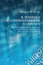 Il fenomeno dell'imprenditorialità accademica. Elementi dello sviluppo aziendale e analisi delle performance degli spin-off universitari libro