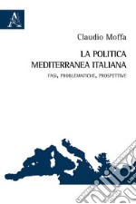 La politica mediterranea italiana. Fasi, problematiche, prospettive libro