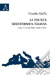 La politica mediterranea italiana. Fasi, problematiche, prospettive libro di Moffa Claudio