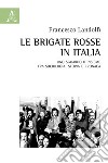 Le Brigate Rosse in Italia. Uno sguardo d'insieme tra sociologia, storia e cronaca libro di Landolfi Francesco