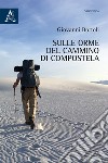 Sulle orme del Cammino di Compostela libro