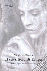 Il sacrificio di Kinga. Non si saprà mai chi l'ha uccisa libro