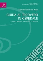 Guida al ricovero in ospedale. Consigli operativi per pazienti e caregiver