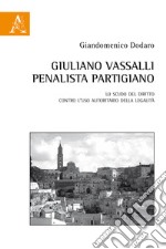 Giuliano Vassalli penalista partigiano. Lo scudo del diritto contro l'uso autoritario della legalità libro