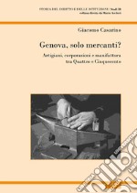 Genova, solo mercanti?. Artigiani, corporazioni e manifattura tra Quattro e Cinquecento libro