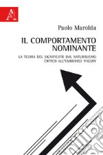 Il comportamento nominante. La teoria del significato dal naturalismo critico all'embodied theory libro