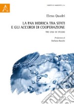 La pax hidrica tra Stati e gli accordi di cooperazione. Tre casi di studio libro