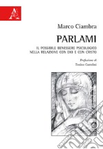 Parlami. Il possibile benessere psicologico nella relazione con Dio e con Cristo libro