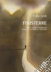 Finisterre. Divagazioni eterodosse lungo il cammino di Santiago libro