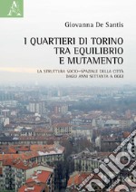 I quartieri di Torino tra equilibrio e mutamento. La struttura socio-spaziale della città dagli anni Settanta a oggi