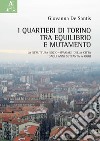 I quartieri di Torino tra equilibrio e mutamento. La struttura socio-spaziale della città dagli anni Settanta a oggi libro