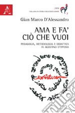 Ama e fa' ciò che vuoi. Pedagogia, metodologia e didattica in Agostino d'Ippona