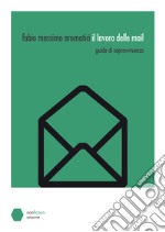 Il lavoro delle mail. Guida di sopravvivenza libro