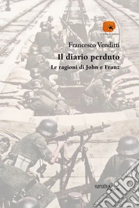 Il diario perduto. Le ragioni di John e Franz libro